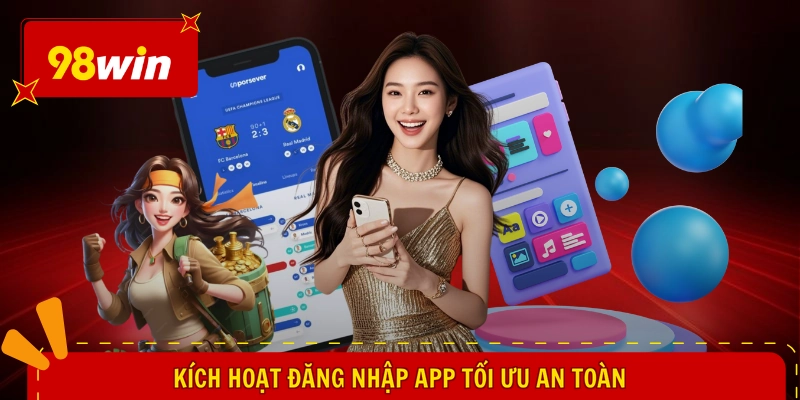 Kích hoạt đăng nhập app tối ưu an toàn