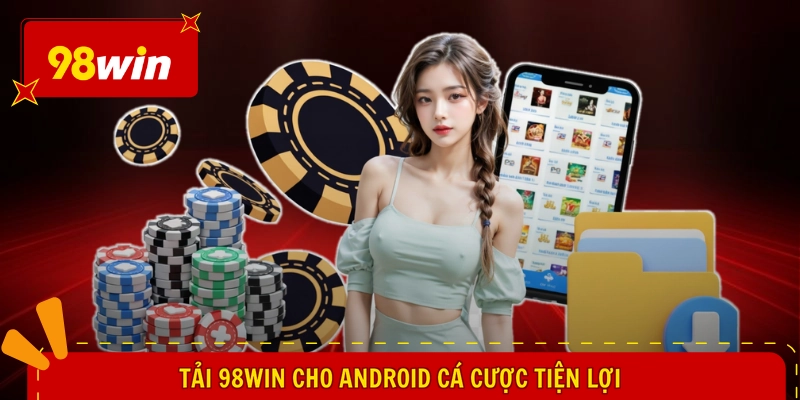 Tải 98WIN cho Android cá cược tiện lợi